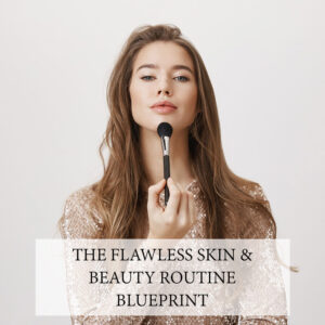 The Flawless Skin & Beauty Routine Blueprint